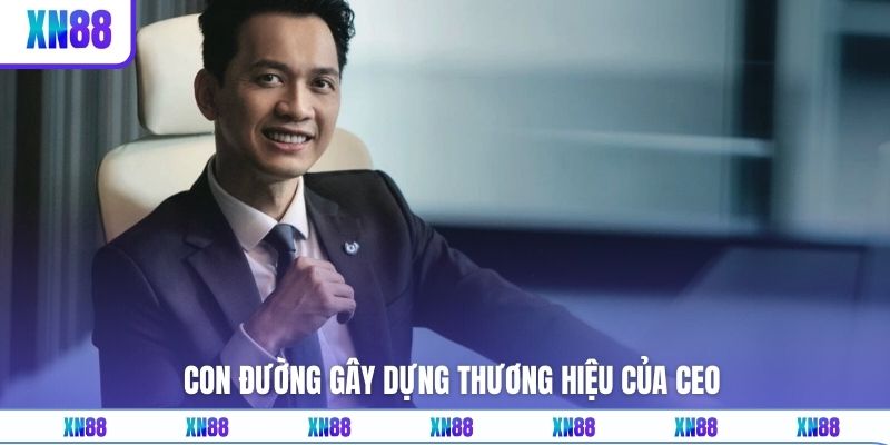 Con đường gây dựng thương hiệu của CEO