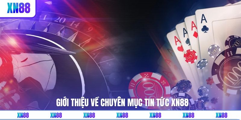 Tổng quan vài nét về kênh tin tức XN88